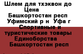 Шлем для тхэквон-до › Цена ­ 800 - Башкортостан респ., Уфимский р-н, Уфа г. Спортивные и туристические товары » Единоборства   . Башкортостан респ.